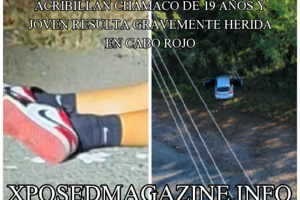 ACRIBILLAN CHAMACO DE 19 AÑOS Y JOVEN RESULTA GRAVEMENTE HERIDA EN CABO ROJO