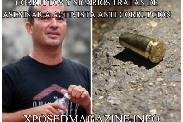 CORRUPTOS Y SICARIOS TRATAN DE ASESINAR A ACTIVISTA ANTI CORRUPCIÓN