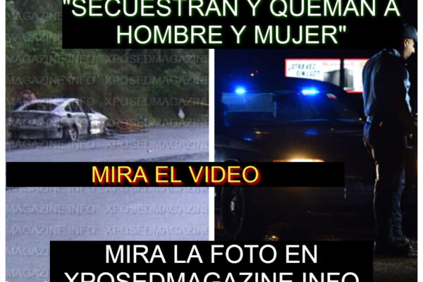 “SECUESTRAN Y QUEMAN A HOMBRE Y MUJER”