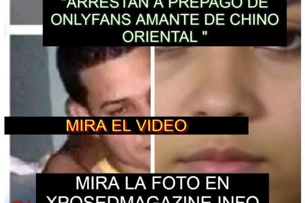 “ARRESTAN A PREPAGO DE ONLYFANS AMANTE DE CHINO ORIENTAL “