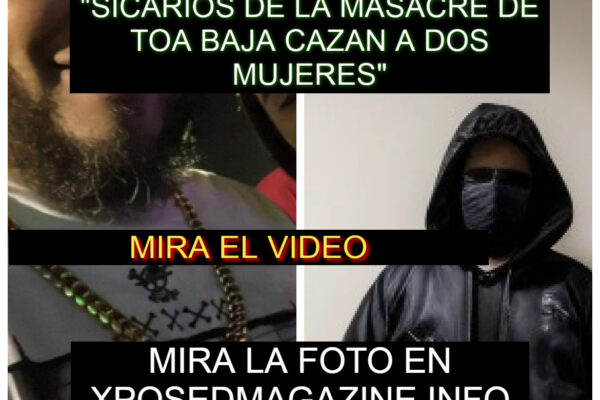 “SICARIOS DE LA MASACRE DE TOA BAJA CAZAN A DOS MUJERES”