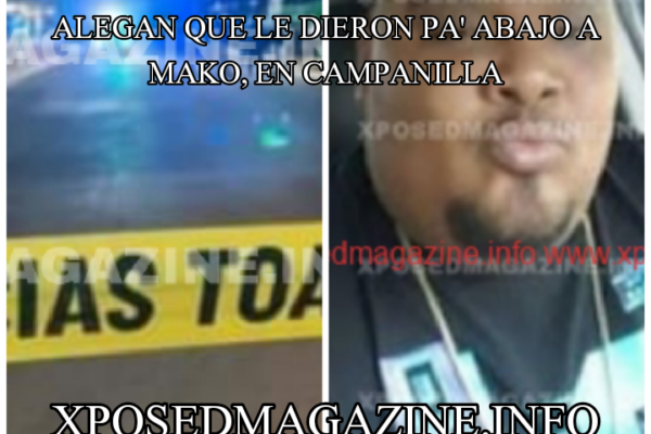 ALEGAN QUE LE DIERON PA’ ABAJO A MAKO, EN CAMPANILLA