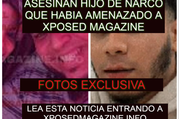 ASESINAN HIJO DE NARCO QUE HABIA AMENAZADO A XPOSED MAGAZINE
