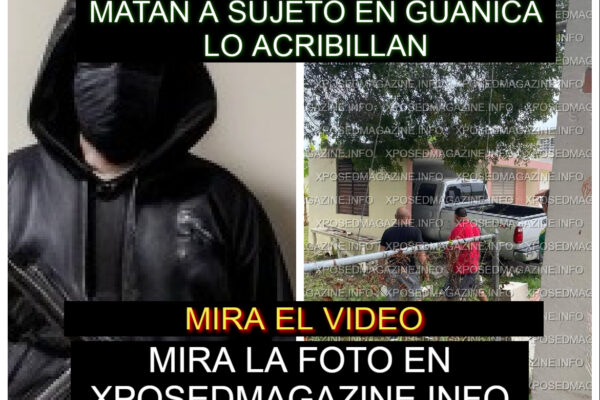 MATAN A SUJETO EN GUANICA LO ACRIBILLAN
