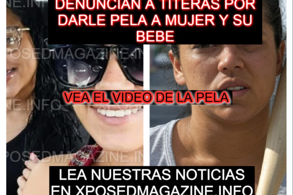 DENUNCIAN A TITERAS POR DARLE PELA A MUJER Y SU BEBE