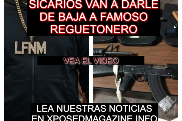 SICARIOS VAN A DARLE DE BAJA A FAMOSO REGUETONERO