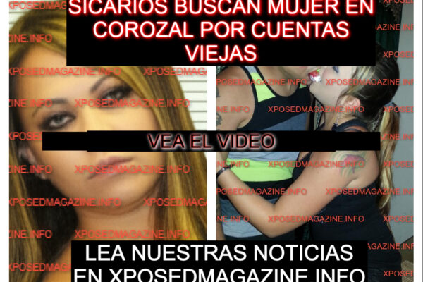 EXCLUSIVA XPOSED: SICARIOS BUSCAN A MUJER EN COROZAL VINCULADA A EJECUTOR DE VARIOS ASESINATOS