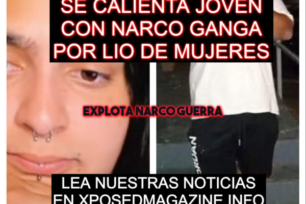 SE CALIENTA JOVEN CON NARCO GANGA POR LIO DE MUJERES