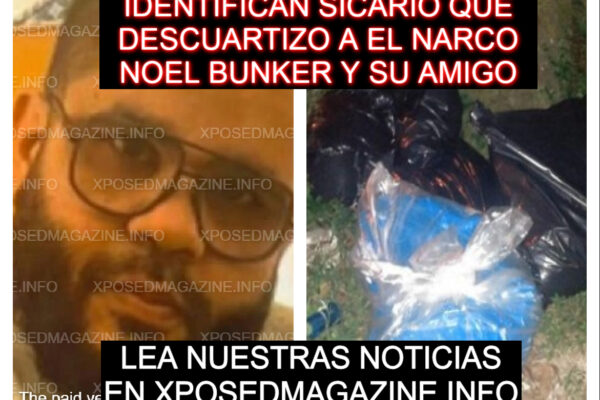 IDENTIFICAN SICARIO QUE DESCUARTIZO A EL NARCO NOEL BUNKER Y SU AMIGO