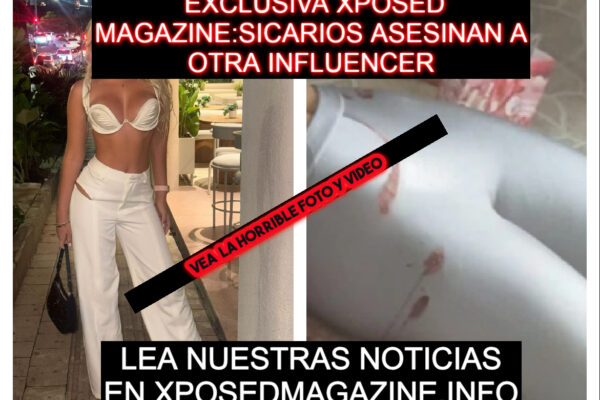 EXCLUSIVA XPOSED MAGAZINE:SICARIOS ASESINAN A OTRA INFLUENCER