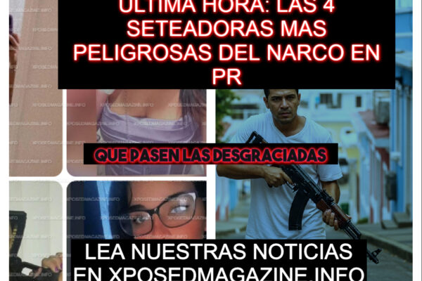 ULTIMA HORA: LAS 4 SETEADORAS MAS PELIGROSAS DEL NARCO EN PR
