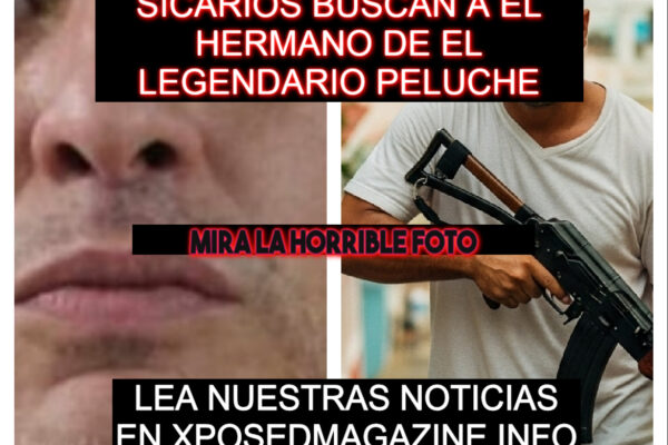 SICARIOS BUSCAN A EL HERMANO DE EL LEGENDARIO PELUCHE