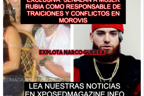 EXCLUSIVA: SEÑALAN A MUJER RUBIA COMO RESPONSABLE DE TRAICIONES Y CONFLICTOS EN MOROVIS
