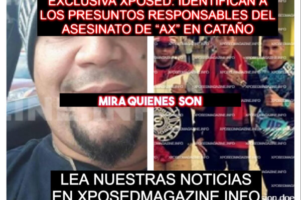 EXCLUSIVA XPOSED: IDENTIFICAN A LOS PRESUNTOS RESPONSABLES DEL ASESINATO DE “AX” EN CATAÑO