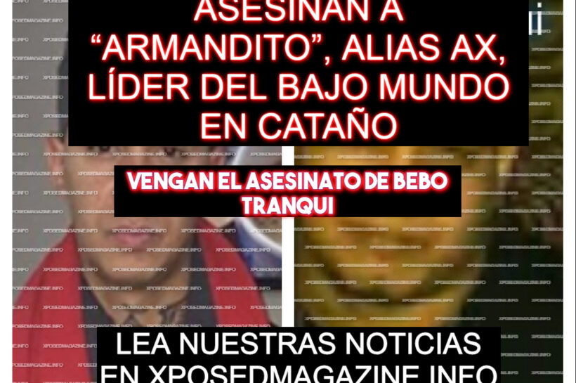 ASESINAN A “ARMANDITO”, ALIAS AX, LÍDER DEL BAJO MUNDO EN CATAÑO