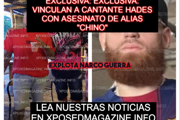 EXCLUSIVA: EXCLUSIVA: VINCULAN A CANTANTE HADES CON ASESINATO DE ALIAS “CHINO”