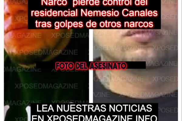 Narco Christian Fantauzzi pierde control del residencial Nemesio Canales tras golpes de otros narcos
