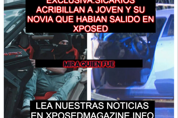 EXCLUSIVA:SICARIOS ACRIBILLAN A JOVEN Y SU NOVIA QUE HABIAN SALIDO EN XPOSED