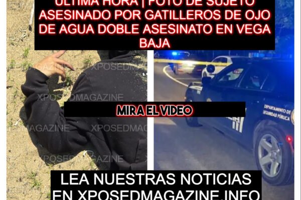 ÚLTIMA HORA | FOTO DE SUJETO ASESINADO POR GATILLEROS DE OJO DE AGUA DOBLE ASESINATO EN VEGA BAJA